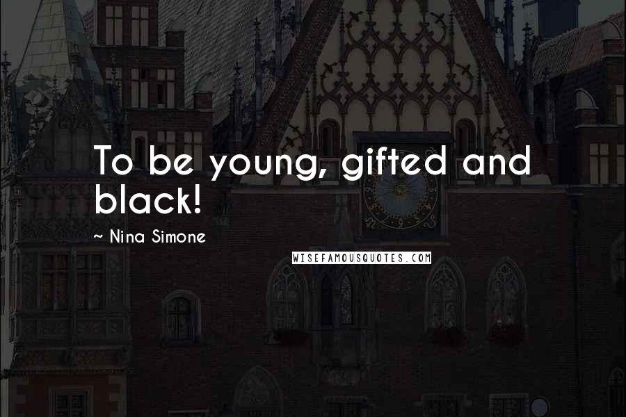 Nina Simone Quotes: To be young, gifted and black!