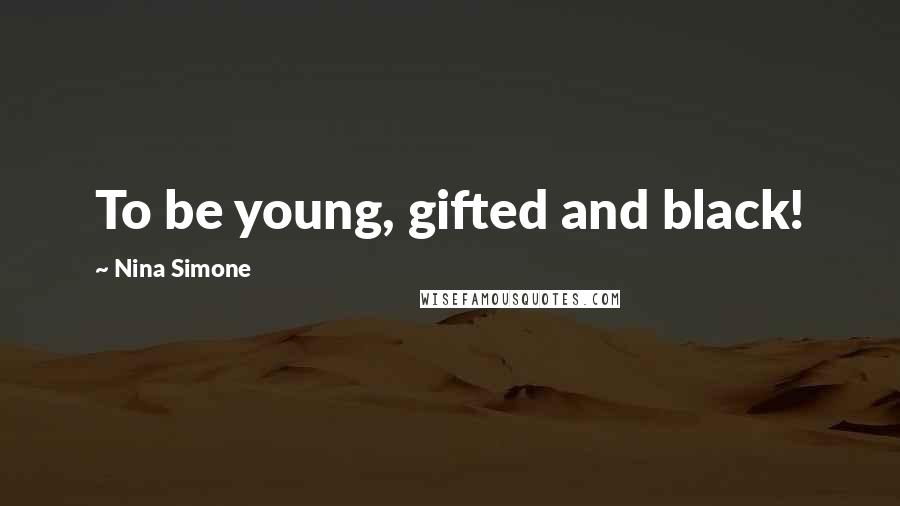 Nina Simone Quotes: To be young, gifted and black!