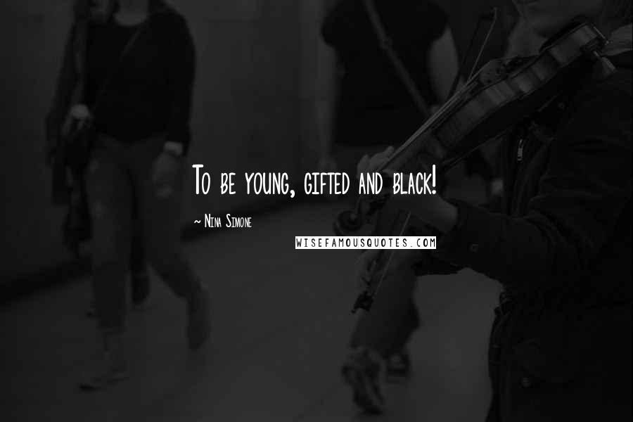 Nina Simone Quotes: To be young, gifted and black!