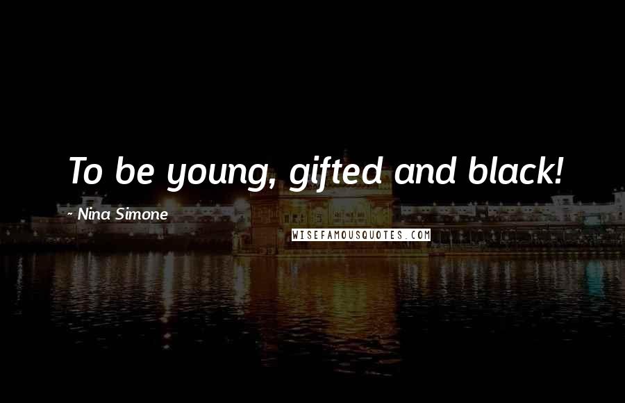 Nina Simone Quotes: To be young, gifted and black!