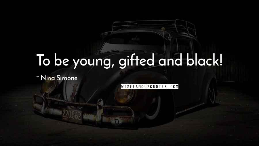 Nina Simone Quotes: To be young, gifted and black!