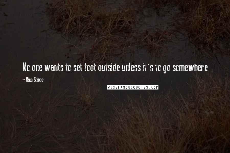 Nina Stibbe Quotes: No one wants to set foot outside unless it's to go somewhere