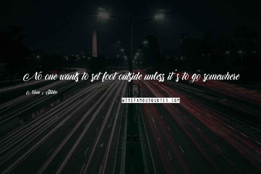 Nina Stibbe Quotes: No one wants to set foot outside unless it's to go somewhere