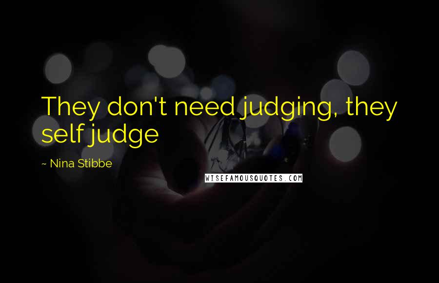 Nina Stibbe Quotes: They don't need judging, they self judge