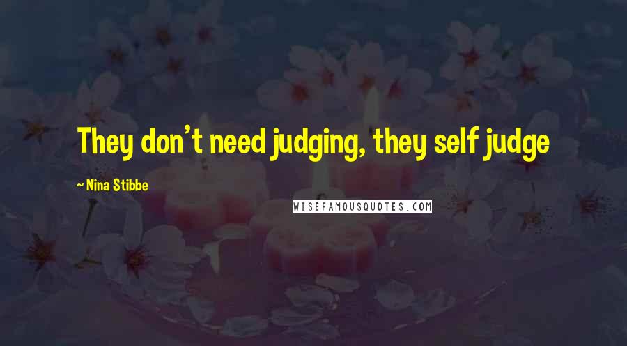 Nina Stibbe Quotes: They don't need judging, they self judge