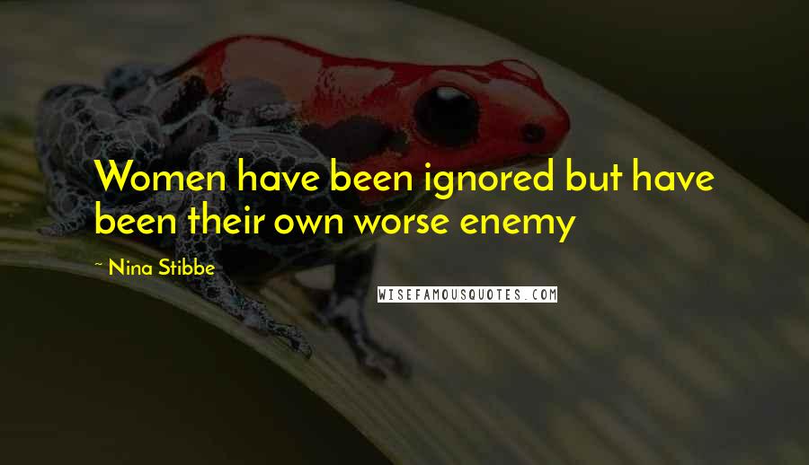Nina Stibbe Quotes: Women have been ignored but have been their own worse enemy