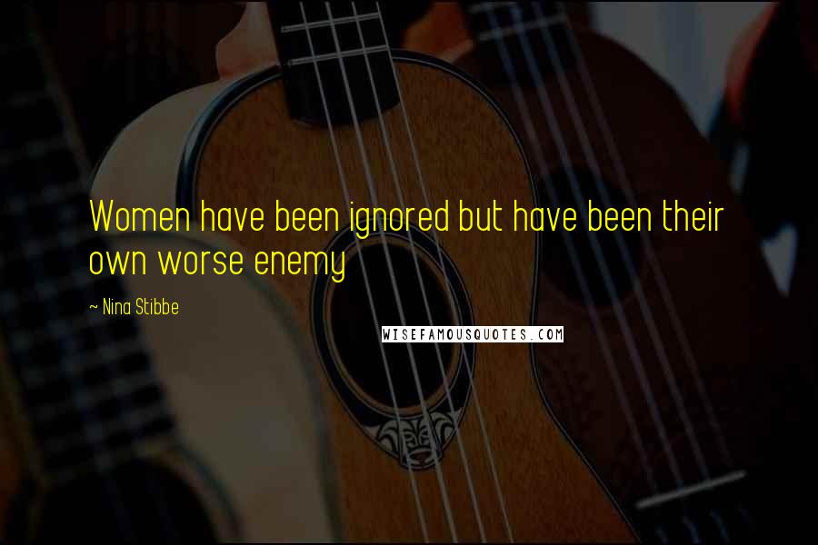 Nina Stibbe Quotes: Women have been ignored but have been their own worse enemy