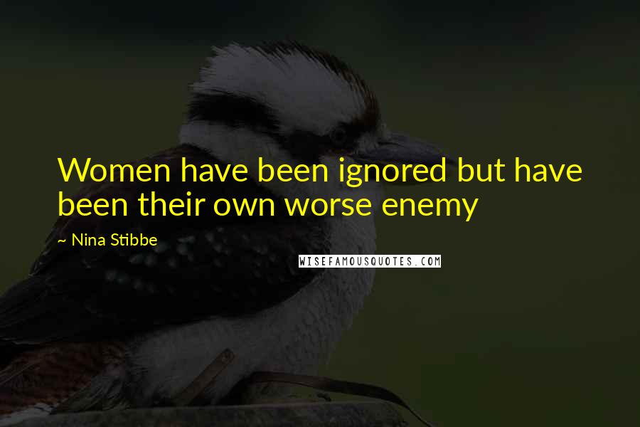 Nina Stibbe Quotes: Women have been ignored but have been their own worse enemy