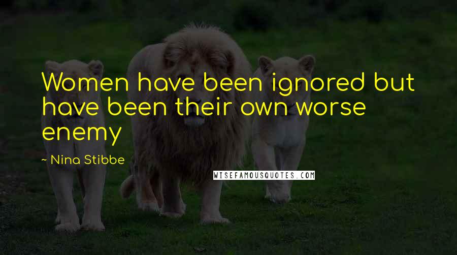 Nina Stibbe Quotes: Women have been ignored but have been their own worse enemy