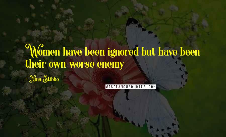 Nina Stibbe Quotes: Women have been ignored but have been their own worse enemy