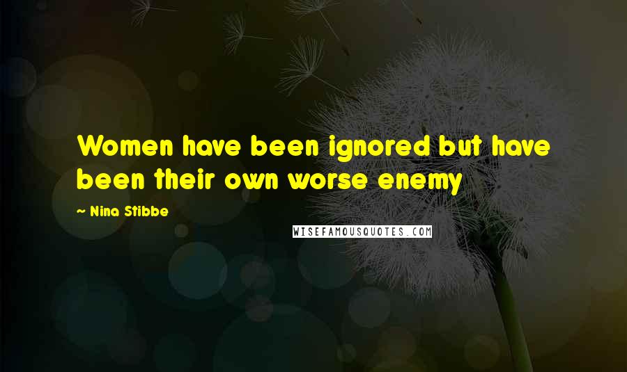 Nina Stibbe Quotes: Women have been ignored but have been their own worse enemy