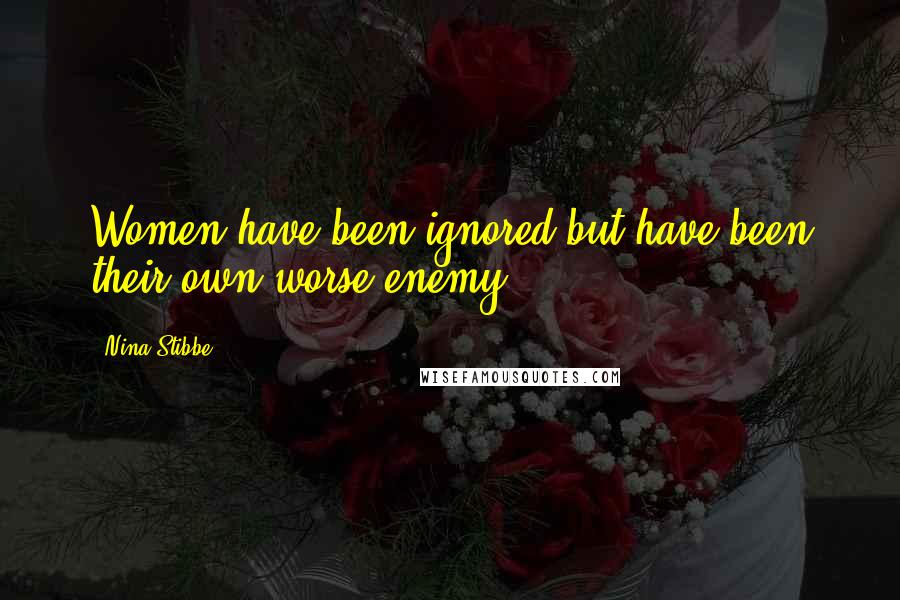 Nina Stibbe Quotes: Women have been ignored but have been their own worse enemy