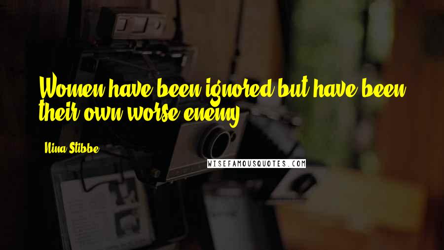Nina Stibbe Quotes: Women have been ignored but have been their own worse enemy