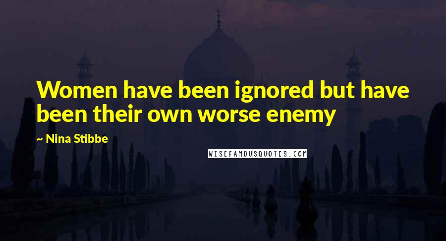 Nina Stibbe Quotes: Women have been ignored but have been their own worse enemy