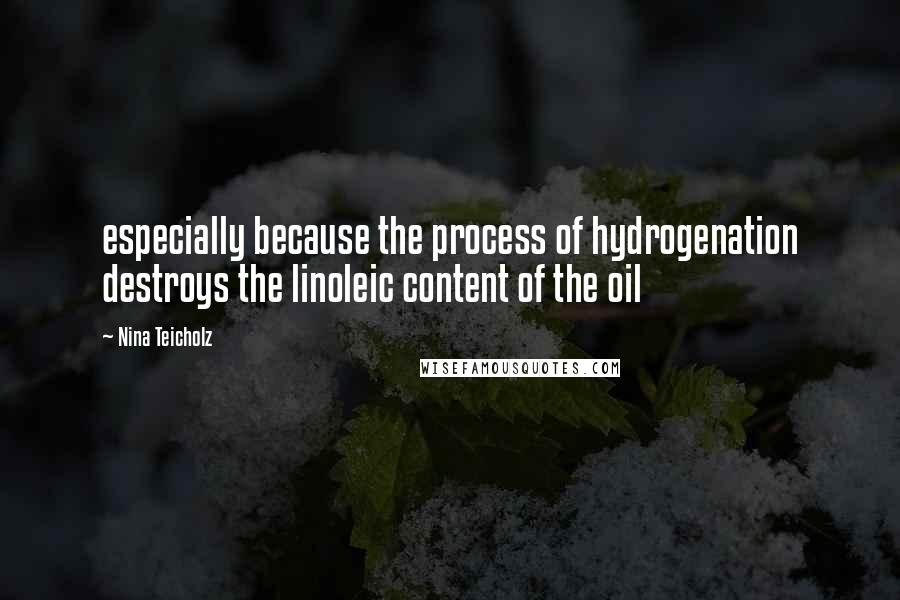 Nina Teicholz Quotes: especially because the process of hydrogenation destroys the linoleic content of the oil