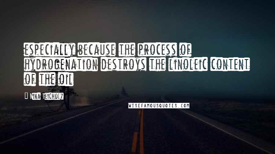 Nina Teicholz Quotes: especially because the process of hydrogenation destroys the linoleic content of the oil