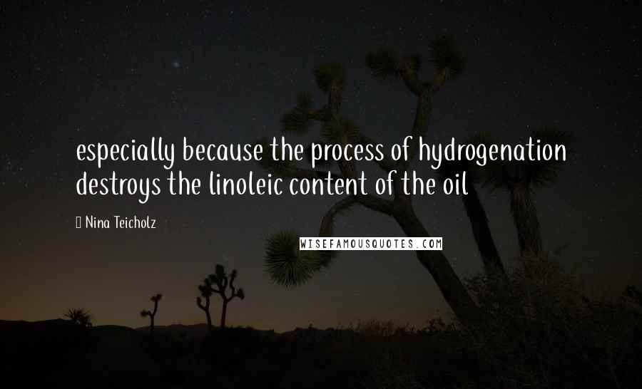 Nina Teicholz Quotes: especially because the process of hydrogenation destroys the linoleic content of the oil