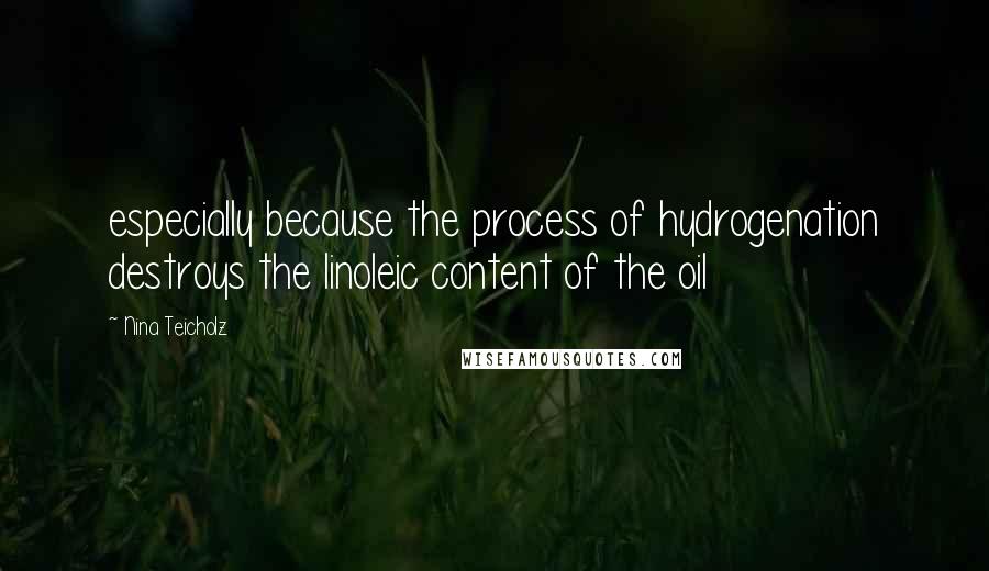 Nina Teicholz Quotes: especially because the process of hydrogenation destroys the linoleic content of the oil