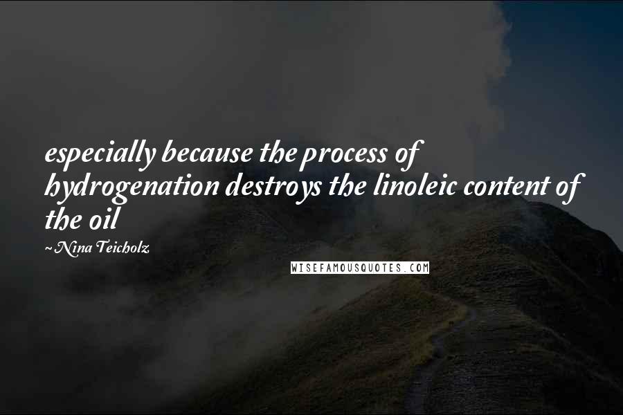 Nina Teicholz Quotes: especially because the process of hydrogenation destroys the linoleic content of the oil