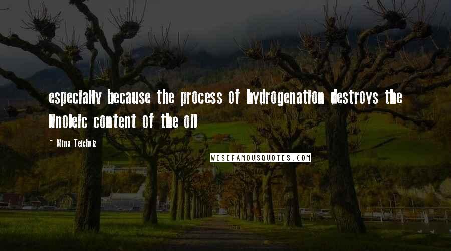 Nina Teicholz Quotes: especially because the process of hydrogenation destroys the linoleic content of the oil