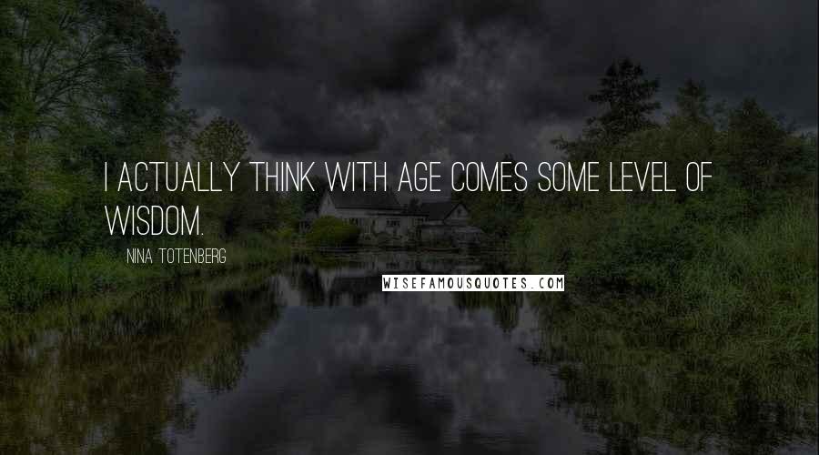 Nina Totenberg Quotes: I actually think with age comes some level of wisdom.
