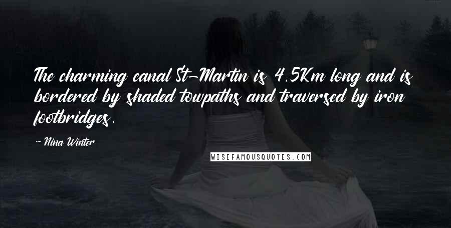 Nina Winter Quotes: The charming canal St-Martin is 4.5Km long and is bordered by shaded towpaths and traversed by iron footbridges.