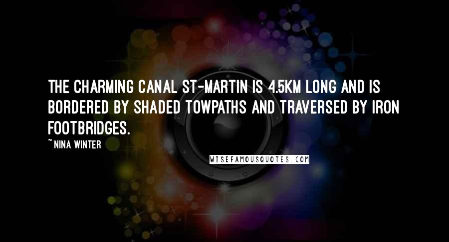 Nina Winter Quotes: The charming canal St-Martin is 4.5Km long and is bordered by shaded towpaths and traversed by iron footbridges.