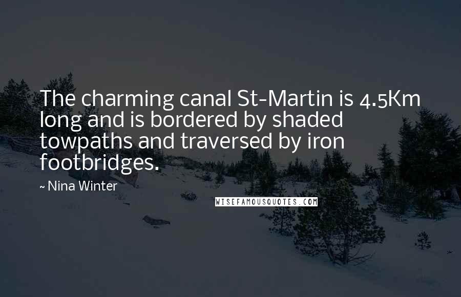 Nina Winter Quotes: The charming canal St-Martin is 4.5Km long and is bordered by shaded towpaths and traversed by iron footbridges.