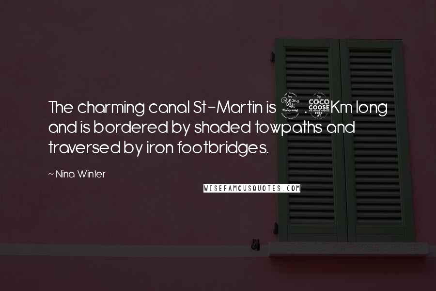 Nina Winter Quotes: The charming canal St-Martin is 4.5Km long and is bordered by shaded towpaths and traversed by iron footbridges.