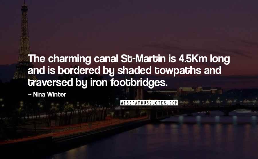 Nina Winter Quotes: The charming canal St-Martin is 4.5Km long and is bordered by shaded towpaths and traversed by iron footbridges.