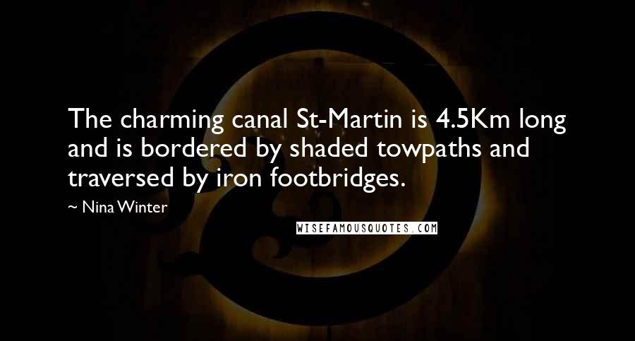 Nina Winter Quotes: The charming canal St-Martin is 4.5Km long and is bordered by shaded towpaths and traversed by iron footbridges.