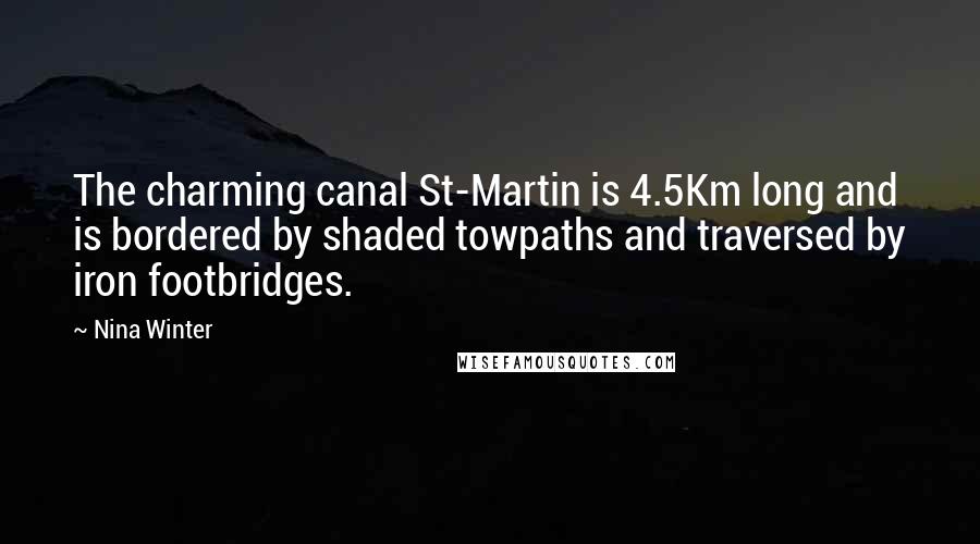 Nina Winter Quotes: The charming canal St-Martin is 4.5Km long and is bordered by shaded towpaths and traversed by iron footbridges.