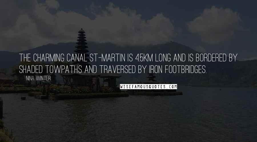 Nina Winter Quotes: The charming canal St-Martin is 4.5Km long and is bordered by shaded towpaths and traversed by iron footbridges.