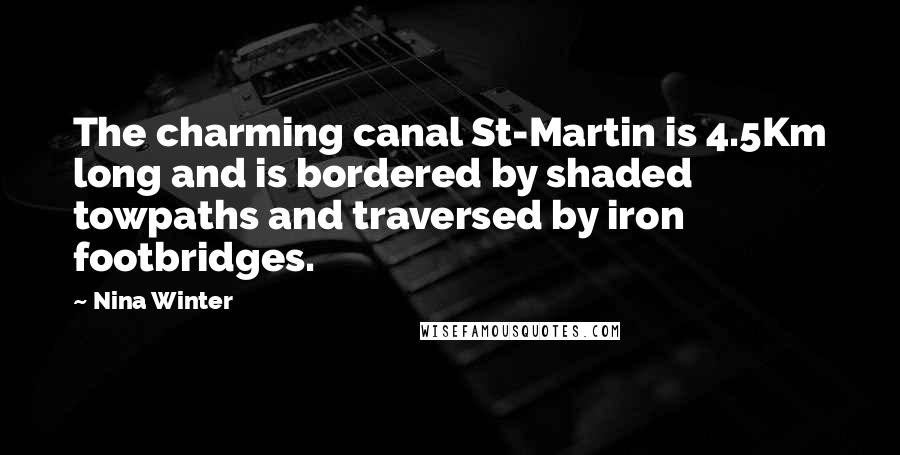 Nina Winter Quotes: The charming canal St-Martin is 4.5Km long and is bordered by shaded towpaths and traversed by iron footbridges.