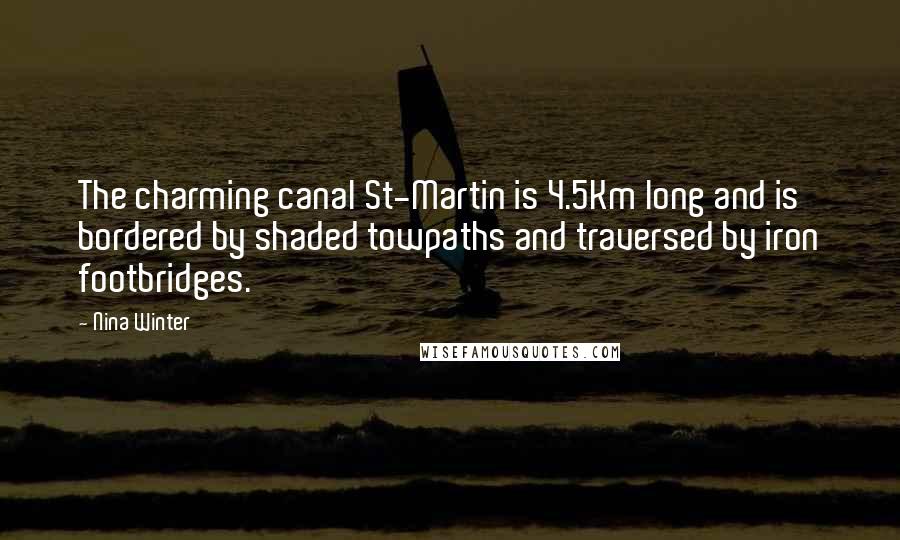 Nina Winter Quotes: The charming canal St-Martin is 4.5Km long and is bordered by shaded towpaths and traversed by iron footbridges.