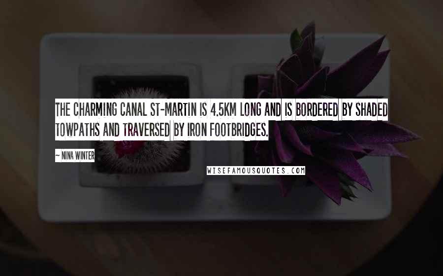 Nina Winter Quotes: The charming canal St-Martin is 4.5Km long and is bordered by shaded towpaths and traversed by iron footbridges.