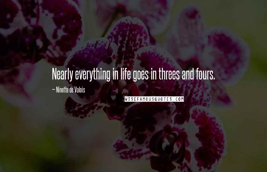 Ninette De Valois Quotes: Nearly everything in life goes in threes and fours.