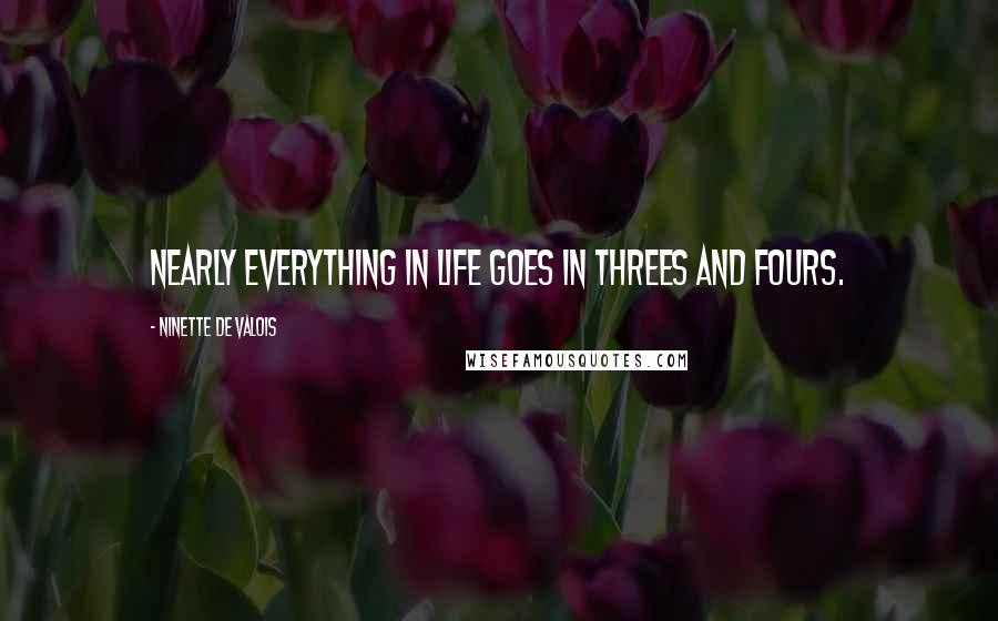 Ninette De Valois Quotes: Nearly everything in life goes in threes and fours.