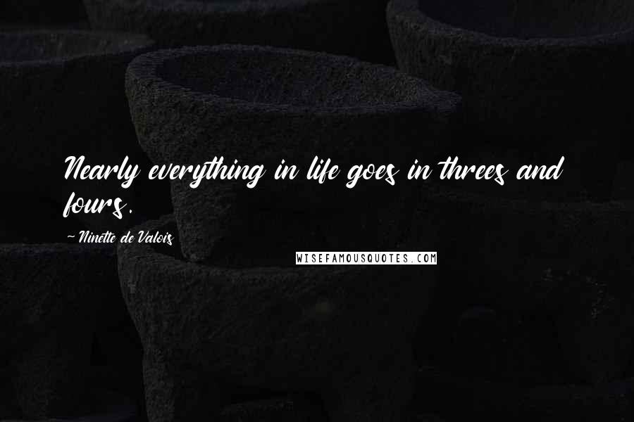 Ninette De Valois Quotes: Nearly everything in life goes in threes and fours.