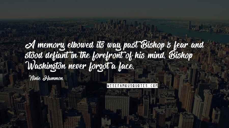 Ninie Hammon Quotes: A memory elbowed its way past Bishop's fear and stood defiant in the forefront of his mind. Bishop Washington never forgot a face.