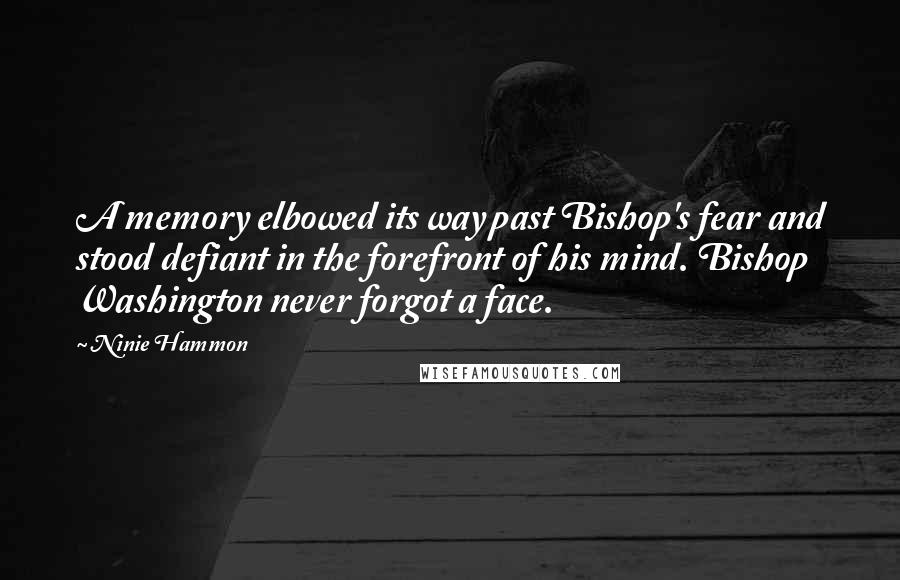Ninie Hammon Quotes: A memory elbowed its way past Bishop's fear and stood defiant in the forefront of his mind. Bishop Washington never forgot a face.