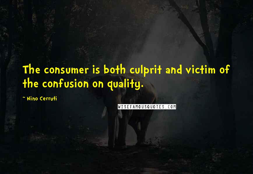 Nino Cerruti Quotes: The consumer is both culprit and victim of the confusion on quality.
