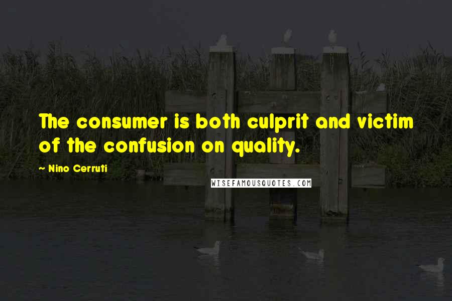 Nino Cerruti Quotes: The consumer is both culprit and victim of the confusion on quality.