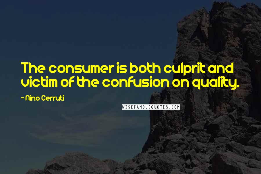 Nino Cerruti Quotes: The consumer is both culprit and victim of the confusion on quality.