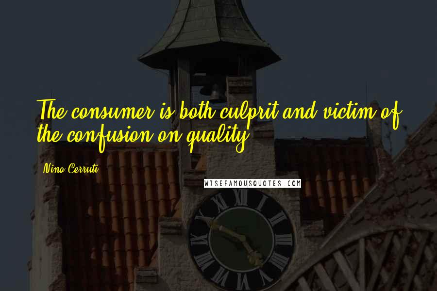 Nino Cerruti Quotes: The consumer is both culprit and victim of the confusion on quality.