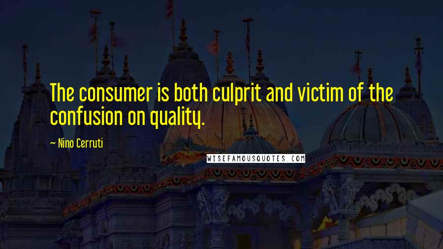 Nino Cerruti Quotes: The consumer is both culprit and victim of the confusion on quality.
