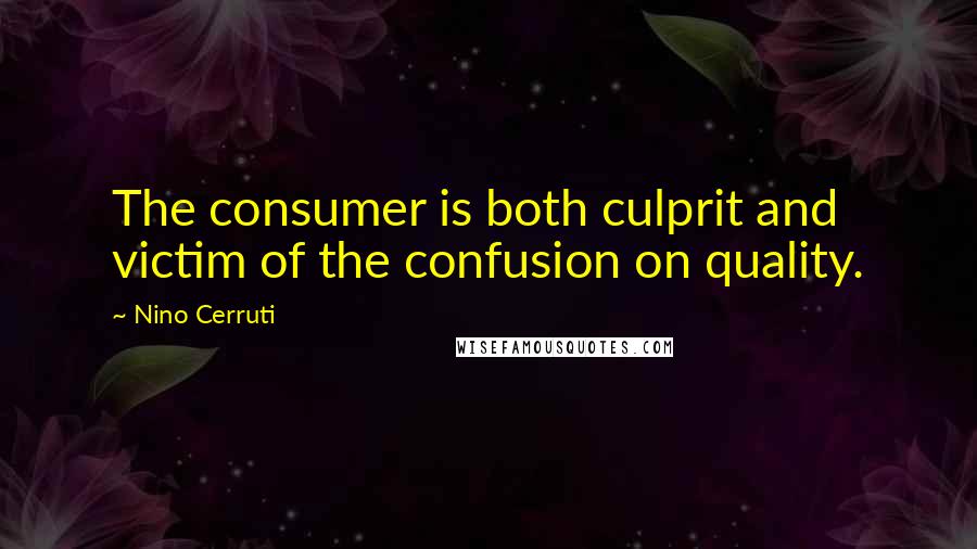 Nino Cerruti Quotes: The consumer is both culprit and victim of the confusion on quality.