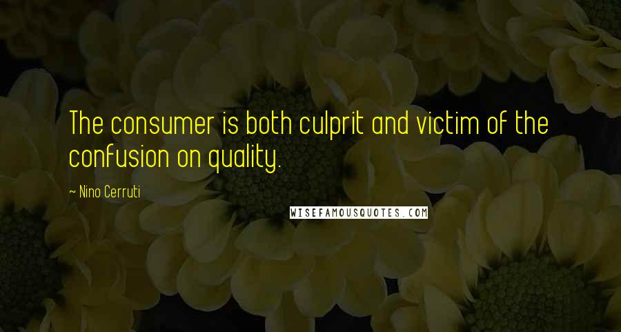 Nino Cerruti Quotes: The consumer is both culprit and victim of the confusion on quality.