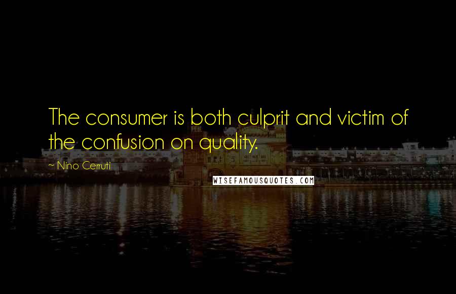 Nino Cerruti Quotes: The consumer is both culprit and victim of the confusion on quality.