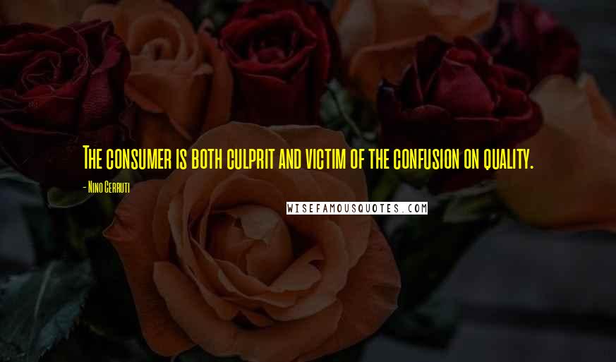 Nino Cerruti Quotes: The consumer is both culprit and victim of the confusion on quality.